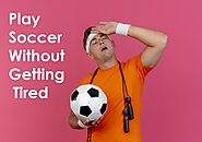 Website at https://medium.com/@superbestfriends/play-soccer-without-getting-tired-easily-6be648296f68