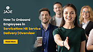 How To Onboard Employees in ServiceNow HR Service Delivery - Jade Blog