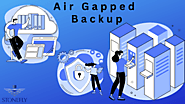 What Are Some Benefits of Air Gapped Backups? Types of Air Gap Backups?