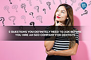 5 Questions You Definitely Need to Ask Before You Hire an SEO Company For Dentists - Local SEO Search Inc.