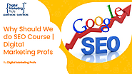 Why Should We do SEO Course | Digital Marketing Profs | edocr