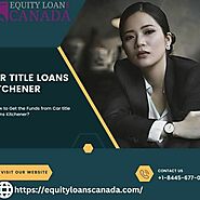 How to Get the Funds from Car title loans Kitchener?