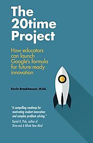 The 20Time Project: How educators can launch Google's formula for future-ready innovation