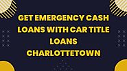 Get Emergency Cash Loans With Car Title Loans Charlottetown