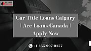 Car Title Loans Calgary | Ace Loans Canada | Apply Now
