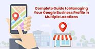 Complete Guide To Managing Your Google Business Profile In Multiple Locations