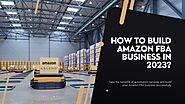How to Build Amazon FBA Business in 2023? | Zupyak
