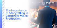 The Importance of Storytelling in Corporate Video Production - Studio 52
