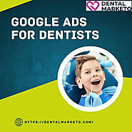 Ways to Improve Your Google Ads for Dentists