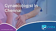 7 Signs You Need to Consult a Gynaecologist in Chennai - Vinita Health