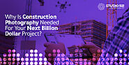 Why Is Construction Photography Needed For Your Next Billion Dollar Project? - Studio 52