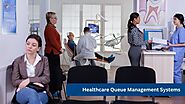 Healthcare Queue Management Systems & How They Help Improve Patient Care with Ease