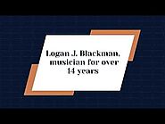 Logan J Blackman, musician for over 14 years