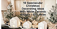 Website at https://decorating-ideas-for-the-home.com/10-spectacular-christmas-decorating-ideas-with-white-ceramic-hou...