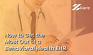 How to Get the Most Out of a Behavioral Health EHR