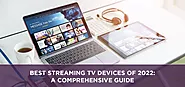 Best Streaming TV Devices of 2022: A Comprehensive Guide