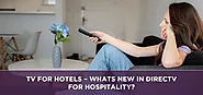TV for Hotels : Whats New in DIRECTV for Hospitality ?