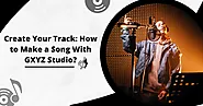 Create Your Track: How to Make a Song With GXYZ Studio?