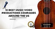 10 Best Music Video Productions Companies Around The US