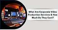 What Are Corporate Video Production Services & How Much Do They Cost?