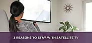 3 Reasons to Stay With Satellite TV | sattvforme