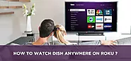 How to watch Dish anywhere on roku ? | Sattvforme