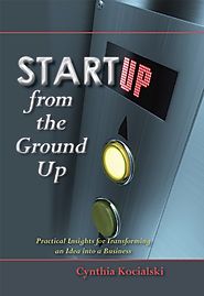 Startup From The Ground Up: Practical Insights for Entrepreneurs, How to Go From an Idea to New Business