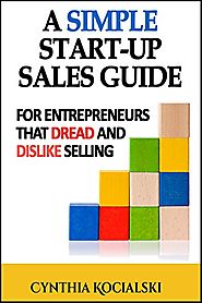 A Simple Start-up Sales Guide: For Entrepreneurs that Dread and Dislike Selling