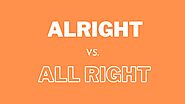 Alright vs. All Right—What is the Difference?