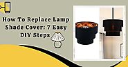 How To Replace Lamp Shade Cover: 7 Easy DIY Steps