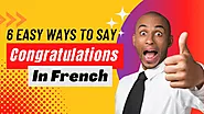 Learn 6 Easy Ways to Say Congratulations in French Language