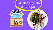 19 Unheard Ways About How To Eat Healthy On A Budget (2022)