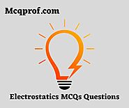 100+ Electrostatics MCQ Questions and Online Test - McqProf