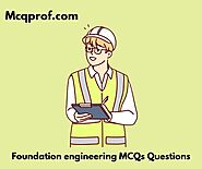 Top 20+ Foundation engineering MCQ Questions