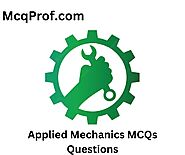 100+ Applied Mechanics MCQ Questions and Online Test - McqProf