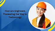 How are Engineers Pioneering the Way in Technology - JustPaste.it