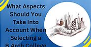 What Aspects Should You Take Into Account When Selecting a B.Arch College