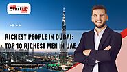 Richest People in Dubai: Top 10 Richest Men in UAE