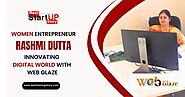 Women Entrepreneur Rashmi Dutta - Innovating in the Digital World with Web Glaze Services