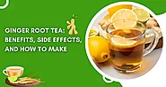 Ginger Root Tea: Benefits, Side Effects, and How to Make