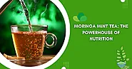 Moringa Mint Tea: The Powerhouse of Nutrition