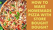 How To Make Homemade Pizza With Store Bought Dough? - Alfredo's Pizza Online