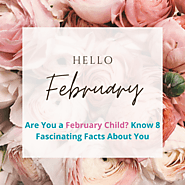 Are You a February Child? Know 8 Fascinating Facts About You