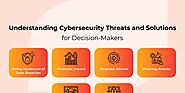 Understanding Cybersecurity Threats and Solutions for Decision-Makers