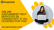 ONLINE ASSIGNMENT HELP SERVICES IN CANADA GOT IT ALL COVERED FOR YOU!