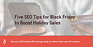 Five Black Friday SEO Tips to Capture Holiday Attention & Boost Sales