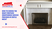 How to Choose the Right Fireplace Maintenance Service Provider in Castle Rock?