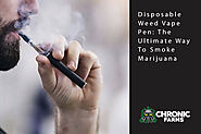 Disposable Weed Vape Pen: The Ultimate Way To Smoke Marijuana - Chronic Farms
