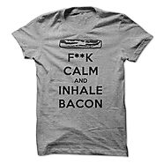 F**k Calm and Inhale Bacon