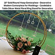 18" Gold Round Hoop Centerpiece - Decorative Modern Centerpiece for Weddings - Candelabra Table Décor Metal Floral Ri...